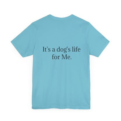 Unisex Jersey Short Sleeve Tee. with photo of a dog. in print God me and my dog. on the back print  its a dog life foe me.