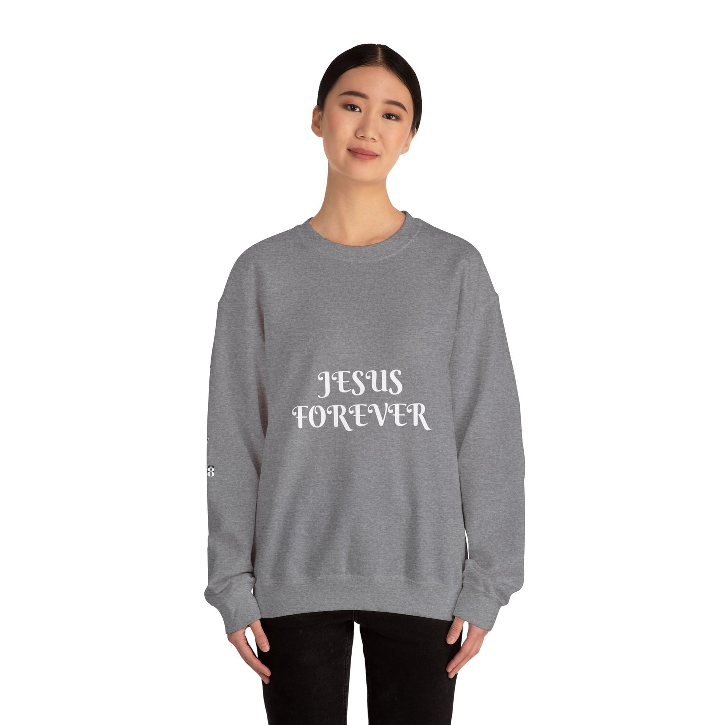 Jesus Forever Crewneck Sweatshirt Hebrews 13:8   on back Jesus Christ the same yesterday and today and forever.