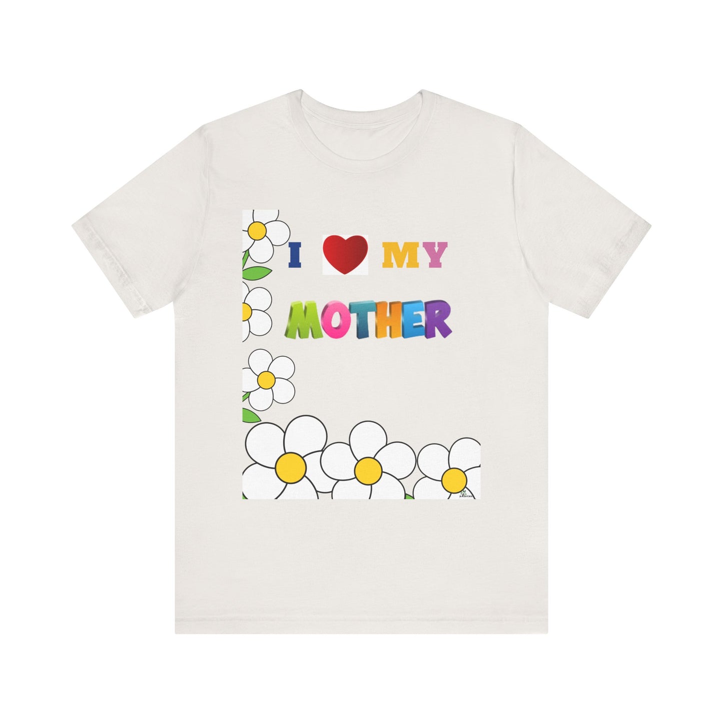 Unisex Jersey Short Sleeve Tee / I love my Mother with flowers.