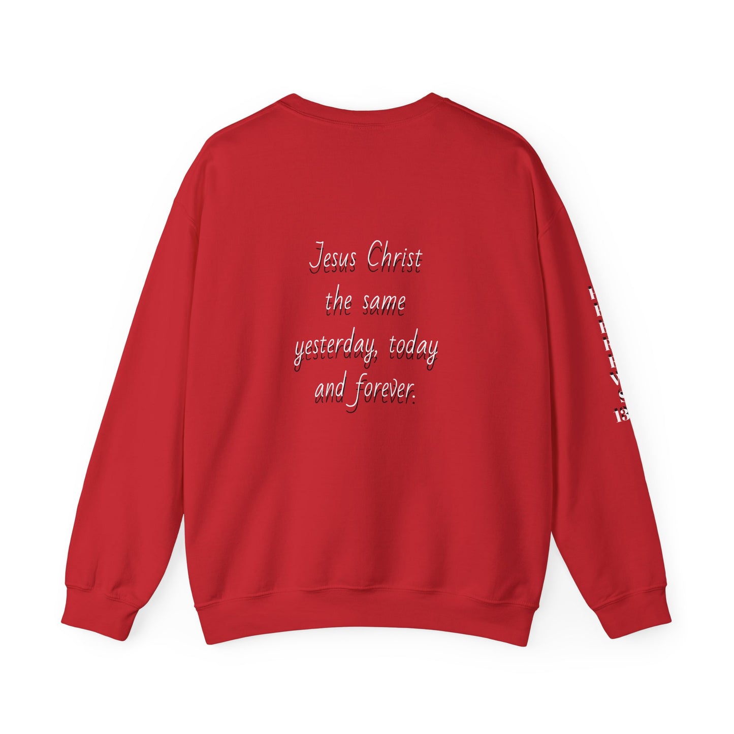 Jesus Forever Crewneck Sweatshirt Hebrews 13:8   on back Jesus Christ the same yesterday and today and forever.