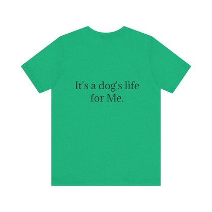 Unisex Jersey Short Sleeve Tee. with photo of a dog. in print God me and my dog. on the back print  its a dog life foe me.