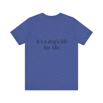 Unisex Jersey Short Sleeve Tee. with photo of a dog. in print God me and my dog. on the back print  its a dog life foe me.