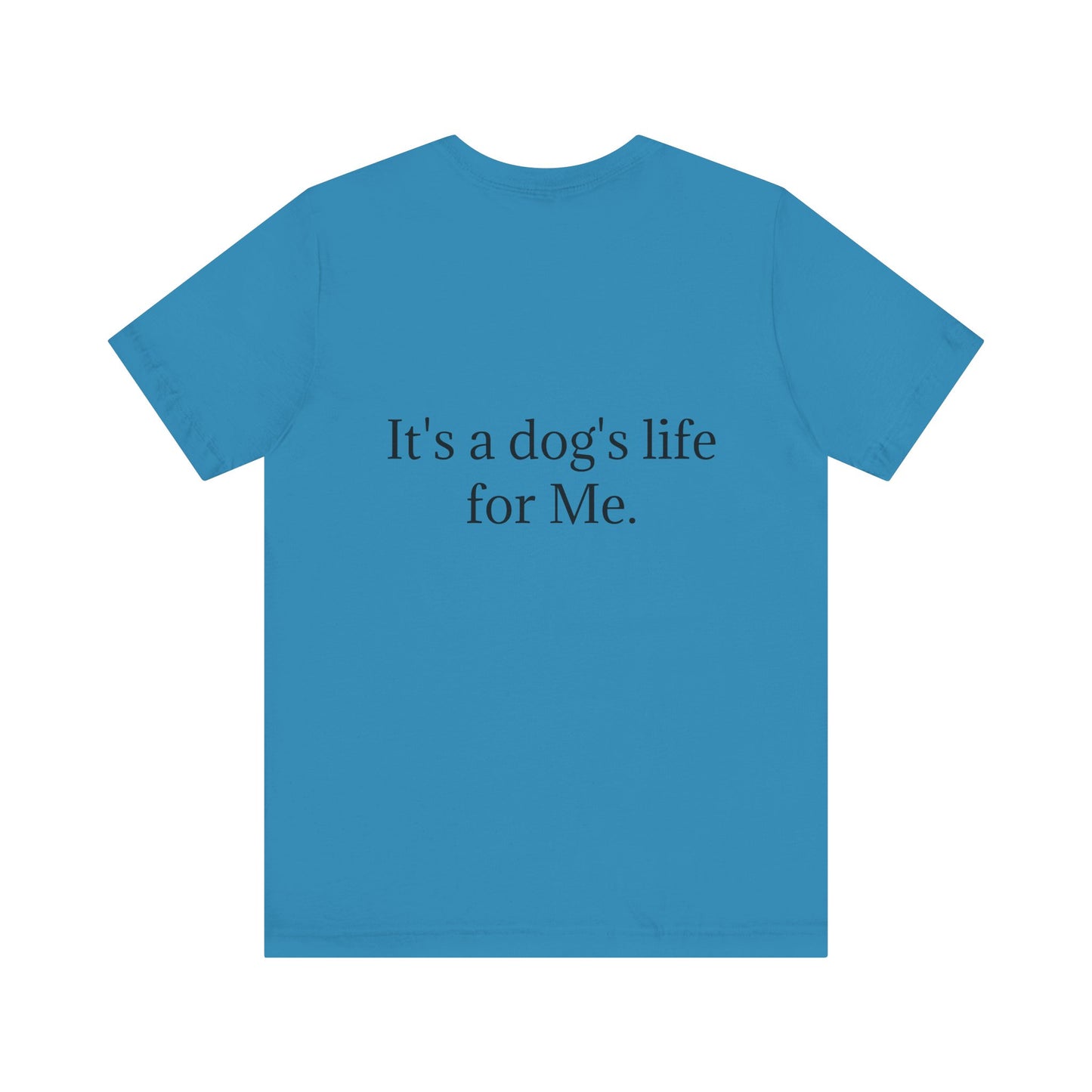 Unisex Jersey Short Sleeve Tee. with photo of a dog. in print God me and my dog. on the back print  its a dog life foe me.