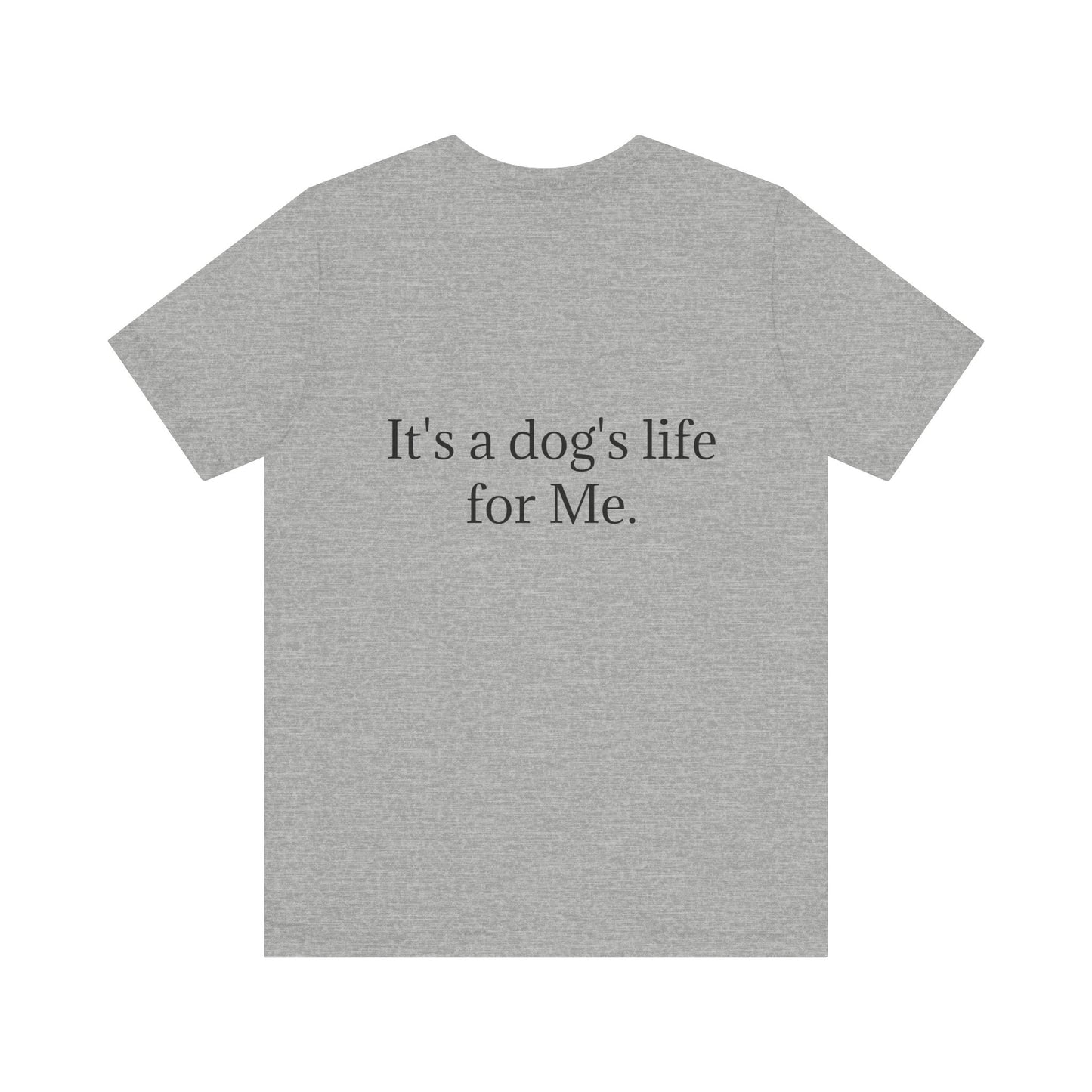 Unisex Jersey Short Sleeve Tee. with photo of a dog. in print God me and my dog. on the back print  its a dog life foe me.