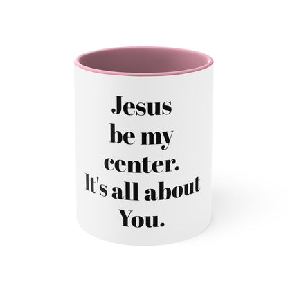 Accent Coffee Mug, 11oz Jesus be my center it's all about you white exterior