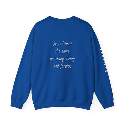 Jesus Forever Crewneck Sweatshirt Hebrews 13:8   on back Jesus Christ the same yesterday and today and forever.