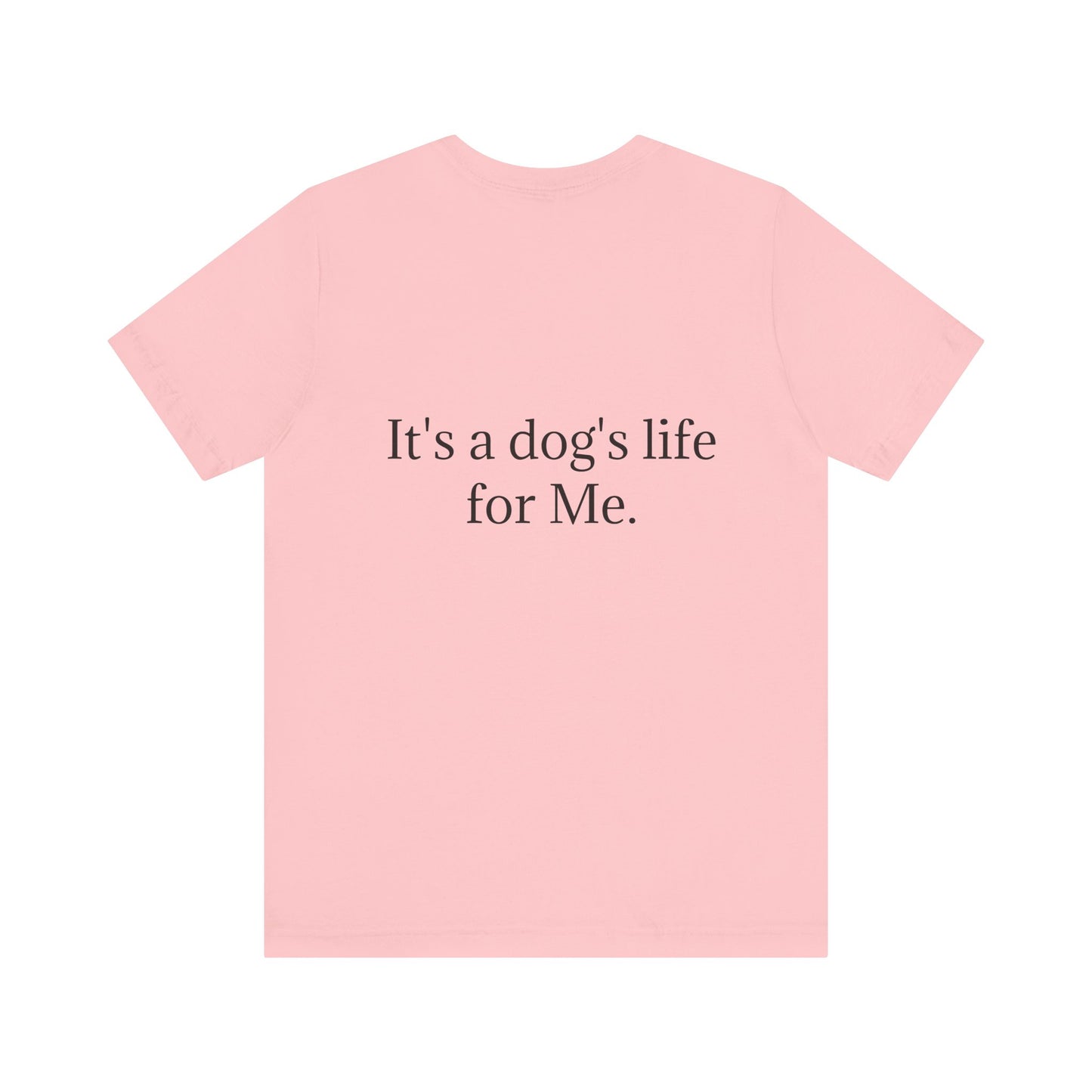 Unisex Jersey Short Sleeve Tee. with photo of a dog. in print God me and my dog. on the back print  its a dog life foe me.