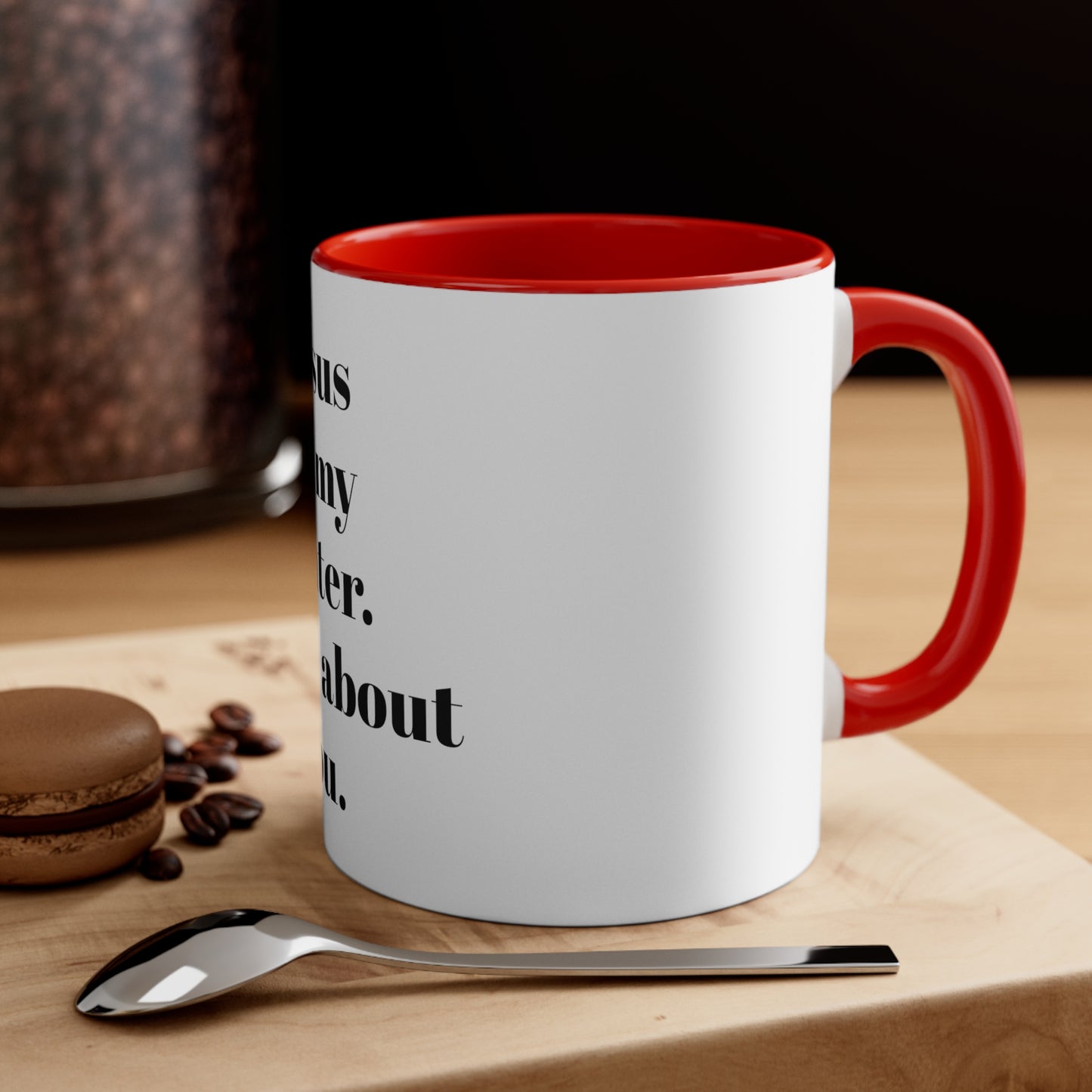 Accent Coffee Mug, 11oz Jesus be my center it's all about you white exterior