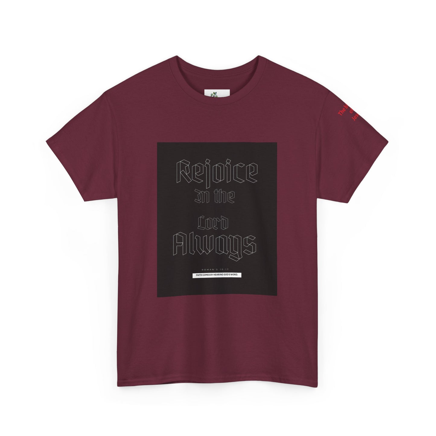 Unisex Heavy Cotton Tee. Rejoicein the lord always the blood of Jesus . Faith comes by hearing God's word.