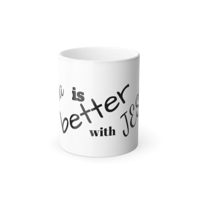 Color Morphing Mug, 11oz Tea is better with Jesus.